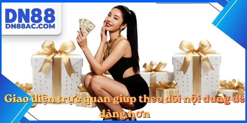 Giao diện trực quan giúp theo dõi nội dung dễ dàng hơn