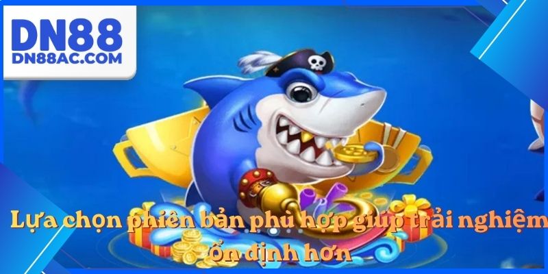 Lựa chọn thao tác phù hợp giúp trải nghiệm ổn định hơn