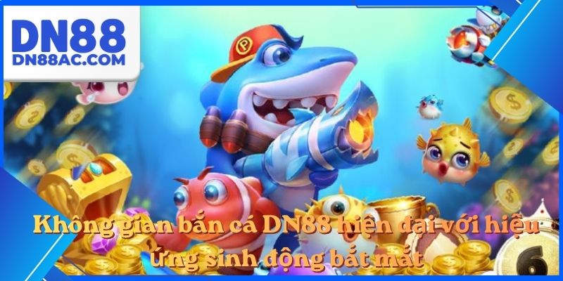 Không gian bắn cá DN88 hiện đại với hiệu ứng sinh động bắt mắt