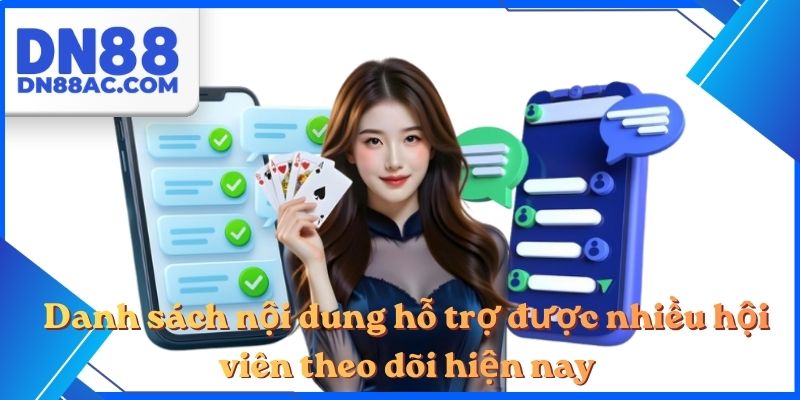 Danh sách nội dung hỗ trợ được nhiều hội viên theo dõi hiện nay